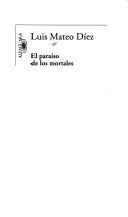 Cover of: El paraíso de los mortales by Luis Mateo Díez, Luis Mateo Díez