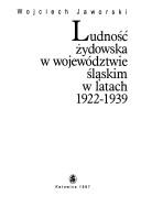 Cover of: Ludność żydowska w województwie śląskim w latach 1922-1939 by Wojciech Jaworski