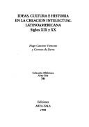 Cover of: Ideas, cultura e historia en la creación intelectual latinoamericana, siglos XIX y XX