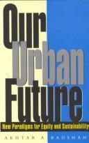 Cover of: Our urban future: new paradigms for equity and sustainability