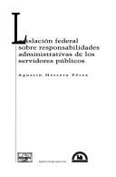 Cover of: Legislación federal sobre responsabilidades administrativas de los servidores públicos by Agustín Herrera Pérez, Agustín Herrera Pérez