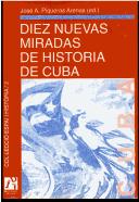 Cover of: Diez nuevas miradas de historia de Cuba by José A. Piqueras Arenas, ed.