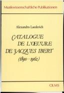 Cover of: Catalogue de l'œuvre de Jacques Ibert (1890-1962) by Alexandra Laederich