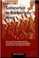 Cover of: Kulturarbeit im Reichsarbeitsdienst: Theorie und Praxis nationalsozialistischer Kulturpflege im Kontext historisch-politischer, organisatorischer und ideologischer Einflüsse