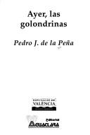 Cover of: Ayer, las golondrinas by Pedro J. de la Peña