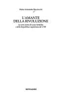 Cover of: L' amante della rivoluzione: la vera storia di Luisa Sanfelice e della Repubblica napoletana del 1799