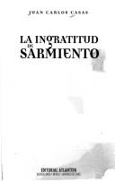 La ingratitud de Sarmiento by Juan Carlos Casas