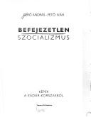 Cover of: Befejezetlen szocializmus: képek a Kádár-korszakból