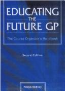 Cover of: Educating the future GP: the course organizer's handbook