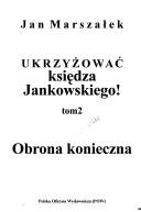 Cover of: Ukrzyżować księdza Jankowskiego!: obrona konieczna