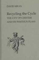 Cover of: Recycling the cycle: the city of Chester and its Whitsun plays
