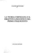Cover of: La teoria cortigiana e il dibattito linguistico nel primo Cinquecento