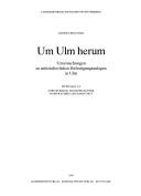 Cover of: Um Ulm herum: Untersuchungen zu mittelalterlichen Befestigungsanlagen in Ulm