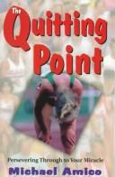 Cover of: The quitting point: persevering through to your miracle