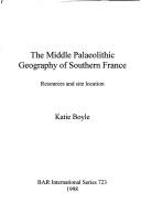 Cover of: The Middle Palaeolithic geography of Southern France by Katherine V. Boyle