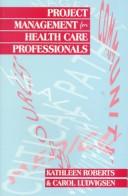 Cover of: Project management for health care professionals | Kathleen Roberts