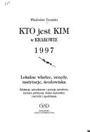 Cover of: Kto jest kim w Krakowie 1997: lokalne władze, urzędy, instytucje, środowiska : edukacja, zatrudnienie i pozycja zawodowa, życiorys polityczny, status materialny, rozrywki i upodobania