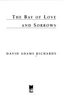 Cover of: The bay of love and sorrows by David Adams Richards