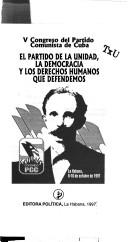 Cover of: El partido de la unidad, la democracia y los derechos humanos que defendemos: V Congreso del Partido Comunista de Cuba, La Habana, 8-10 de octubre de 1997.