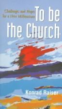 Cover of: To be the church: challenges and hopes for a new millennium