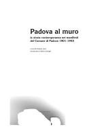 Cover of: Padova al muro: la storia contemporanea nei manifesti del Comune di Padova, 1901-1945 : [Padova, Museo al Santo, 16 novembre 1997-25 gennaio 1998]
