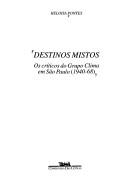 Cover of: Destinos mistos: os críticos do Grupo Clima em São Paulo, 1940-68