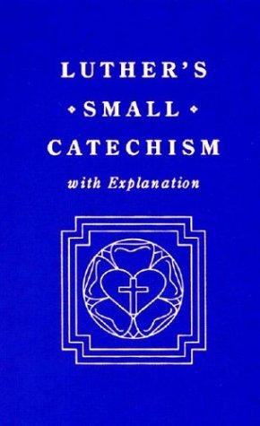 Luther's Small catechism, with explanation. by Martin Luther