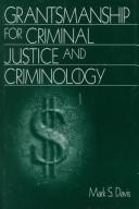 Cover of: Grantsmanship for criminal justice and criminology | Mark S. Davis