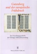 Cover of: Gutenberg und der europäische Frühdruck: zur Erwerbungsgeschichte der Göttinger Inkunabelsammlung