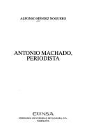 Cover of: Antonio Machado, periodista by Alfonso Méndiz Noguero