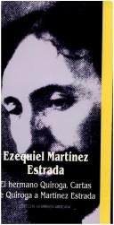 Cover of: El hermano Quiroga, [y las] cartas de Quiroga a Martínez Estrada