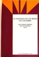 La violencia de las armas en Colombia by Juan Tokatlian, José Luis Ramírez