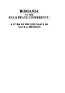 Cover of: Romania at the Paris Peace Conference: a study of the diplomacy of Ioan I.C. Brătianu