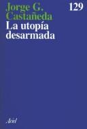 Cover of: La utopía desarmada by Jorge G. Castañeda
