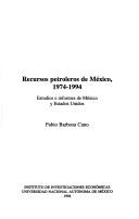 Cover of: Recursos petroleros de México, 1974-1994: estudios e informes de México y Estados Unidos