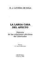 Cover of: La larga casa del afecto: historia de las relaciones afectivas del Libertador