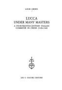 Cover of: Lucca under many masters: a fourteenth-century Italian commune in crisis (1328-1342)