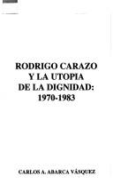 Cover of: Rodrigo Carazo y la utopía de la dignidad, 1970-1983