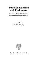 Cover of: Zwischen Kartellen und Konkurrenz: der Schuman-Plan und die Ursprünge der europäischen Einigung 1944-1952