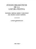 Cover of: Juegos dramáticos de la locura festiva: pastores, simples, bobos y graciosos del teatro clásico español