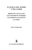 Cover of: El juego del poder y del saber: significación, norma y poder en la Universidad de Guadalajara : socialanálisis de una institución en conflicto