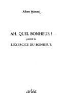 Cover of: Ah, quel bonheur! ; précédé de L'exercice du bonheur by Albert Memmi
