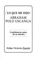 Cover of: Lo que me dijo Abraham Polo Uscanga: confidencias antes de su muerte