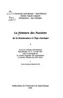 Cover of: La peinture des passions: de la Renaissance à l'Age classique : actes du colloque international, Saint-Etienne, 10, 11, 12 avril 1991