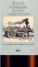 Cover of: De la coa a la máquina de vapor: actividad agrícola e innovación tecnológica en las haciendas mexicanas, 1880-1914