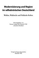 Cover of: Modernisierung und Region im wilhelminischen Deutschland: Wahlen, Wahlrecht und politische Kultur