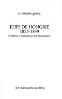 Cover of: Juifs de Hongrie, 1825-1849: problèmes d'assimilation et d'émancipation