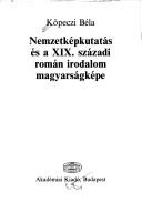 Nemzetképkutatás és a XIX. századi román irodalom magyarságképe by Köpeczi, Béla.