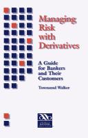 Cover of: Managing risk with derivatives: a guide for bankers and their customers