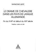 Cover of: Le drame de chevalerie dans les pays de langue allemande: fin du XVIIIe et début du XIXe siècle : théâtre, nation et cité